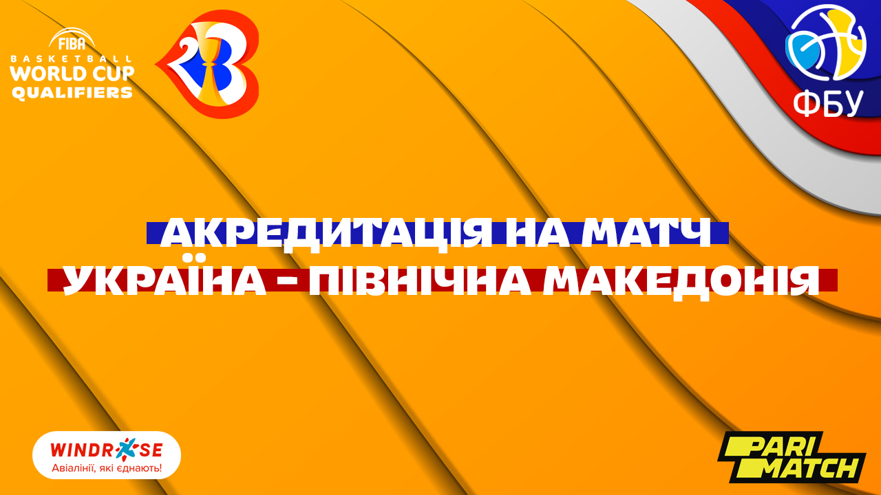 Завершується акредитація на матч кваліфікації ЧС-2023 з баскетболу Україна – Північна Македонія